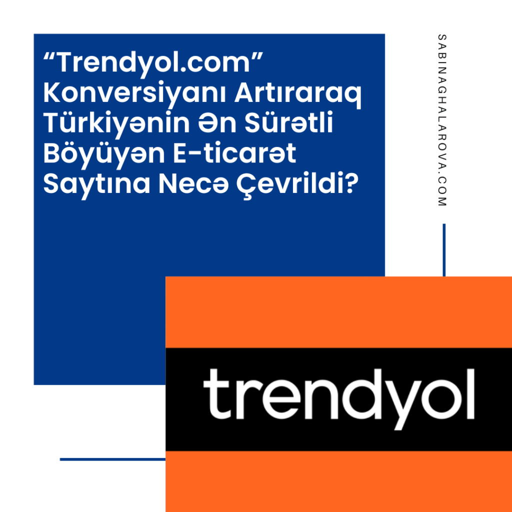 “Trendyol.com” Konversiyanı Artıraraq Türkiyənin Ən Sürətli Böyüyən E-ticarət Saytına Necə Çevrildi?