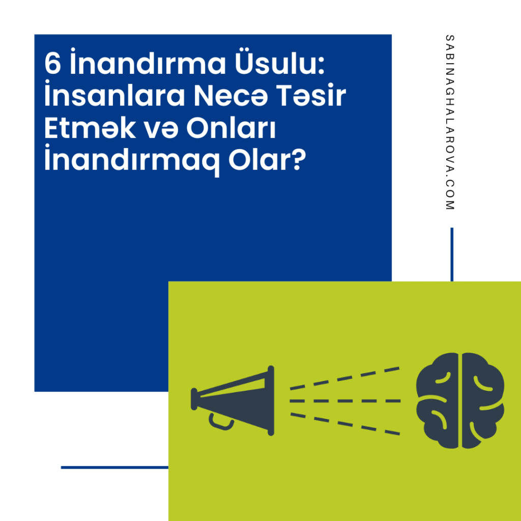 6 İnandırma Üsulu: İnsanlara Necə Təsir Etmək və Onları İnandırmaq Olar?